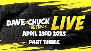 PART THREE: Wednesday, April 23rd 2025 Dave & Chuck The Freak LIVE