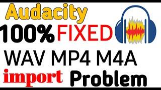 Audacity import Problem|WAV,MP3,M4A MP4 files/format not support_Import file audio in Error sloved