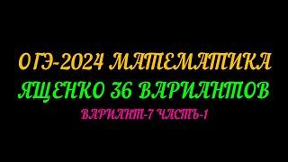 ОГЭ-2024 МАТЕМАТИКА. ЯЩЕНКО 36 ВАРИАНТОВ. ВАРИАНТ-7 ЧАСТЬ-1