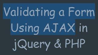 Validating a Form Using AJAX in jQuery & PHP