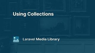 04. Using Collections - Laravel Media Library