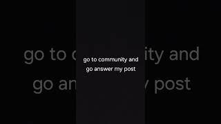 go to community and go answer my post