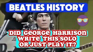 Beatles History - Did George Harrison Write This Solo OR JUST PLAY IT?