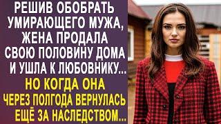 Жена продала свою половину дома и ушла к любовнику. Но когда она вернулась за наследством...