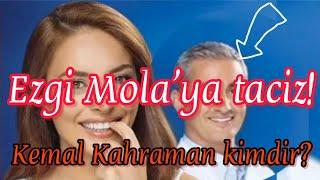 Ezgi Mola Kemal Kahraman olayı nedir? Kemal Kahraman kimdir?