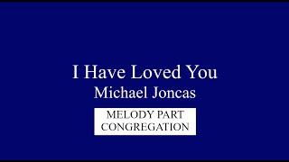 I Have Loved You, by Michael Joncas, Congregation/Melody Part, Published by OCP.