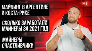 МАЙНИНГ В АРГЕНТИНЕ И КОСТА-РИКЕ / СКОЛЬКО ЗАРАБОТАЛИ МАЙНЕРЫ ЗА 2021 ГОД / МАЙНЕРЫ СЧАСТЛИВЧИКИ