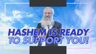 Hashem is Ready to Support You!