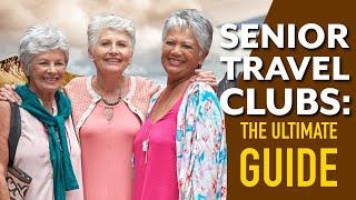 Senior Travel Clubs: The Ultimate Guide