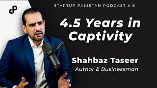 4.5 Years in Captivity | Shahbaz Taseer, Author & Businessman | Startup Pakistan Podcast #8