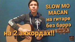 MACAN-SLOW MO НА ГИТАРЕ БЕЗ БАРРЭ(РАЗБОР)