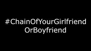 #ChainOfYourGirlfriendOrBoyfriend