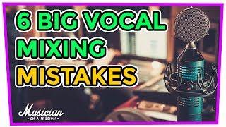 6 BIG VOCAL MIXING MISTAKES | musicianonamission.com - Mix School #33