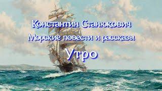 Аудиокнига К.М.Станюкович Морские повести и рассказы "Утро". Читает Марина Багинская.