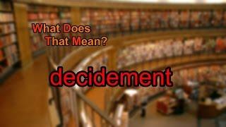 What does decidement mean?