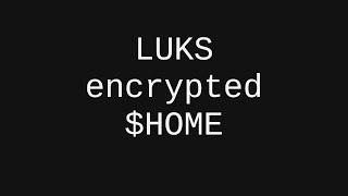 Create a LUKS encrypted $HOME directory