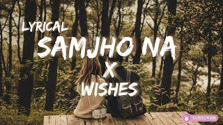 Samjho Na X Wishes - Mashup (Lyrics)