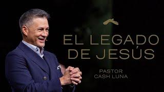 Pastor Cash Luna - El legado de Jesús | Casa de Dios