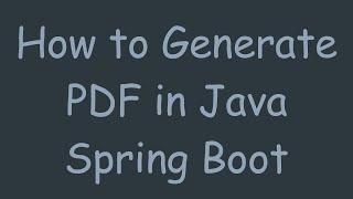 How to Generate PDF in Java Spring Boot