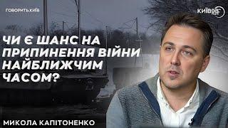 МИКОЛА КАПІТОНЕНКО: Чи є шанс на припинення війни найближчим часом? | ГОВОРИТЬ КИЇВ