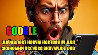 Google добавляет новую настройку для экономии ресурса аккумулятора