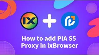 How to add and use PIA S5 Proxy in ixBrowser