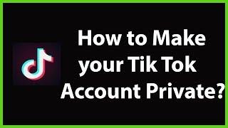 How to make your Tik Tok Account private?