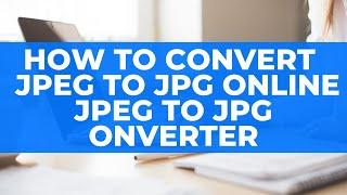 How To Convert JPEG to JPG   Online JPEG to JPG Converter November 2020