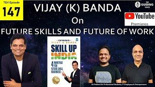 FUTURE SKILLS & FUTURE OF WORK | Vijay K Banda | TGV Episode #147