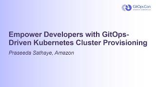 Empower Developers with GitOps-Driven Kubernetes Cluster Provisioning - Praseeda Sathaye, Amazon