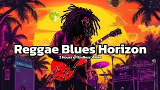 Reggae Blues Horizon – 2 Hours of Endless Vibes