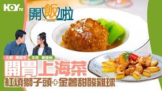 【上海菜】️紅燒獅子頭+金薯甜酸雞球｜賢內助必睇 77台HOY TV全新煮食節目《開飯啦》EP6 Full version