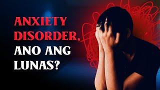 ANXIETY DISORDER, ANO ANG LUNAS?