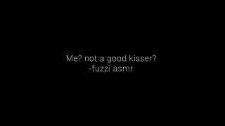 me? not a good kisser? - fuzzi asmr