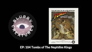 EP: 104 Tombs of The Nephilim Kings - Blurry Creatures