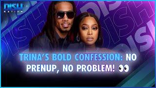 Trina’s Bold Confession: No Prenup, No Problem! 