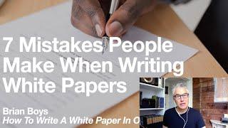 7 Mistakes People Make When Writing White Papers | Brian Boys: How To Write A White Paper In One Day