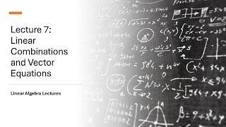 Linear Algebra Lectures - Lecture 7 Linear Combinations and Vector Equations