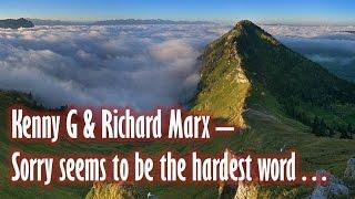 Kenny G & Richard Marx -Sorry seems to be the hardest word