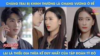 Chàng trai bị khinh thường là chạn vương ở rể, lại là thiếu gia thừa kế duy nhất của tập đoàn tỷ đô