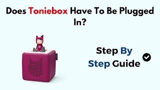 Does Toniebox Have To Be Plugged In?