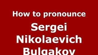 How to pronounce Sergei Nikolaevich Bulgakov (Russian/Russia) - PronounceNames.com