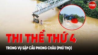 Tìm thấy th.i th.ể nạn nhân thứ 4 trong vụ sập cầu Phong Châu | PLCS