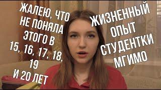 ЧТО НУЖНО ЗНАТЬ В 15, 16, 17, 18, 19, 20 ЛЕТ /// ЖИЗНЕННЫЙ ОПЫТ СТУДЕНТКИ МГИМО