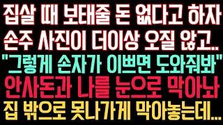 실화사연 - 집살 때 보태줄 돈 없다고 하자 손주 사진이 더이상 오질 않고..“그렇게 손자가 이쁘면 도와줘봐” 안사돈과 나를 눈으로 막아놔 집 밖으로 못나가게 막아놓는데...