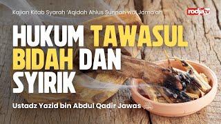 Syarah Aqidah: Hukum  Tawasul Bidah dan Syirik - Ustadz Yazid bin Abdul Qadir Jawas رَحِمَهُ اللهُ