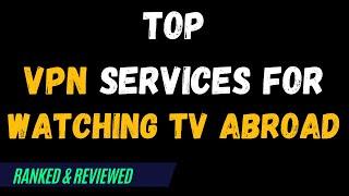 Best VPNs for Watching TV abroad - Top Budget Picks for 2024