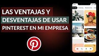 ¿Cuáles son las Ventajas y Desventajas de usar Pinterest para mi Empresa?