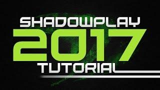 2017 SHADOWPLAY TUTORIAL (HOW TO RECORD)