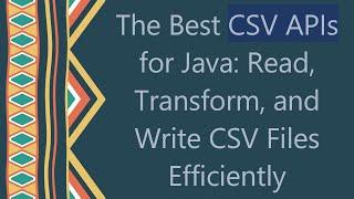 The Best CSV APIs for Java: Read, Transform, and Write CSV Files Efficiently